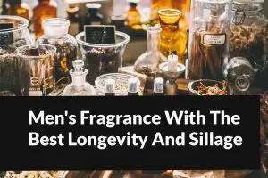 Men’s Fragrance With The Best Longevity And Sillage in 2022