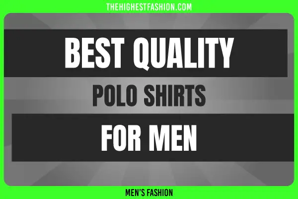 7 Best Quality Polo Shirts in 2024 - The Highest Fashion