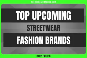 Top 10 Best Upcoming Streetwear Brands in 2023